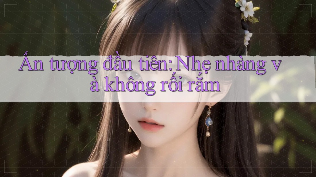 Ấn tượng đầu tiên: Nhẹ nhàng và không rối rắm
