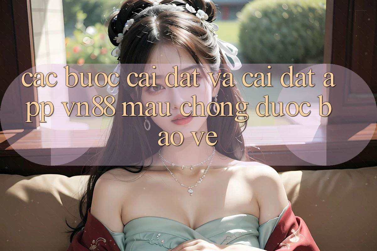 Các bước Cài đặt Và Cài Đặt App VN88 Mau Chóng, Được bảo vệ