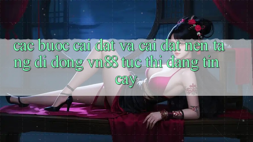 Các bước Cài đặt Và Cài Đặt Nền tảng di động VN88 Tức thì, Đáng tin cậy