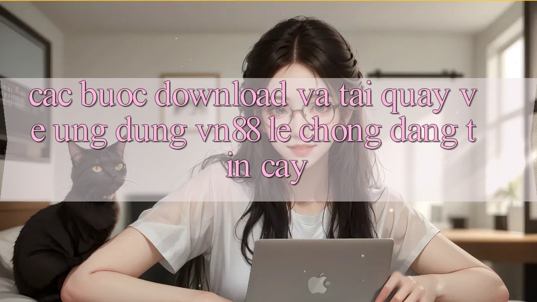 Các bước Download Và Tải quay về Ứng Dụng VN88 Lẹ Chóng, Đáng tin cậy