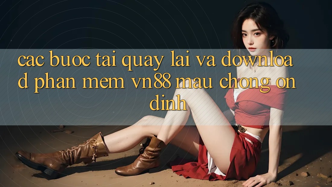 Các bước Tải quay lại Và Download Phần mềm VN88 Mau Chóng, Ổn định