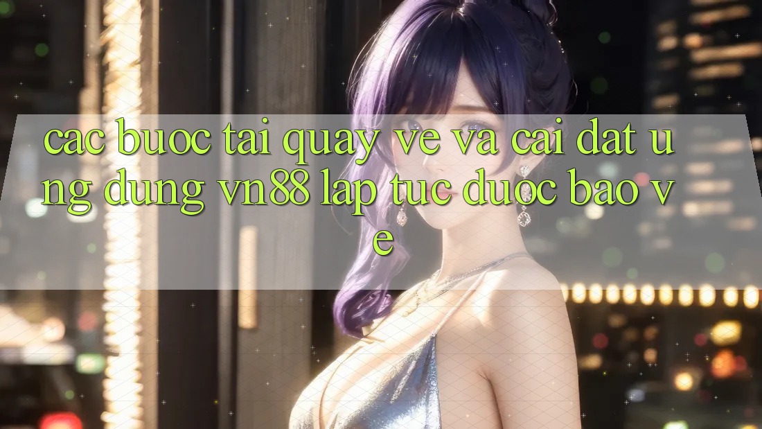 Các bước Tải quay về Và Cài Đặt Ứng Dụng VN88 Lập tức, Được bảo vệ