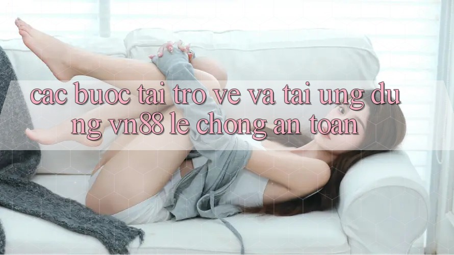 Các bước Tải trở về Và Tải Ứng Dụng VN88 Lẹ chóng, An Toàn Các bước Tải trở về Và Tải Ứng Dụng VN88 Lẹ chóng, An Toàn