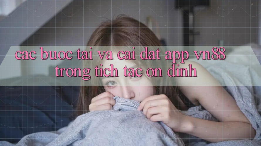 Các bước Tải Và Cài Đặt App VN88 Trong tích tắc, Ổn định