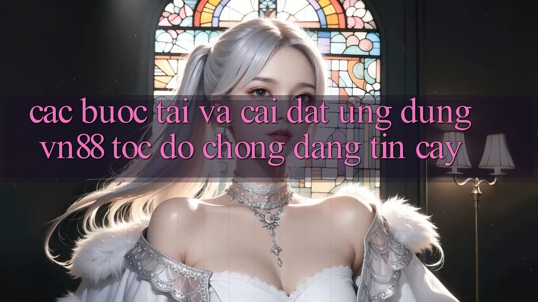 Các bước Tải Và Cài Đặt Ứng Dụng VN88 Tốc độ Chóng, Đáng tin cậy