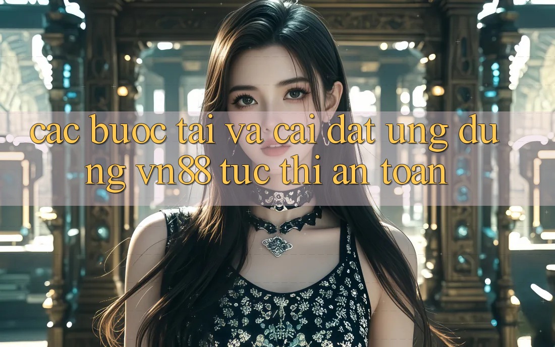 Các bước Tải Và Cài Đặt Ứng Dụng VN88 Tức thì, An Toàn Các bước Tải Và Cài Đặt Ứng Dụng VN88 Tức thì, An Toàn