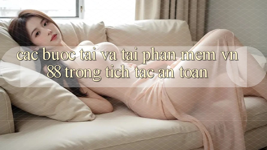 Các bước Tải Và Tải Phần mềm VN88 Trong tích tắc, An Toàn