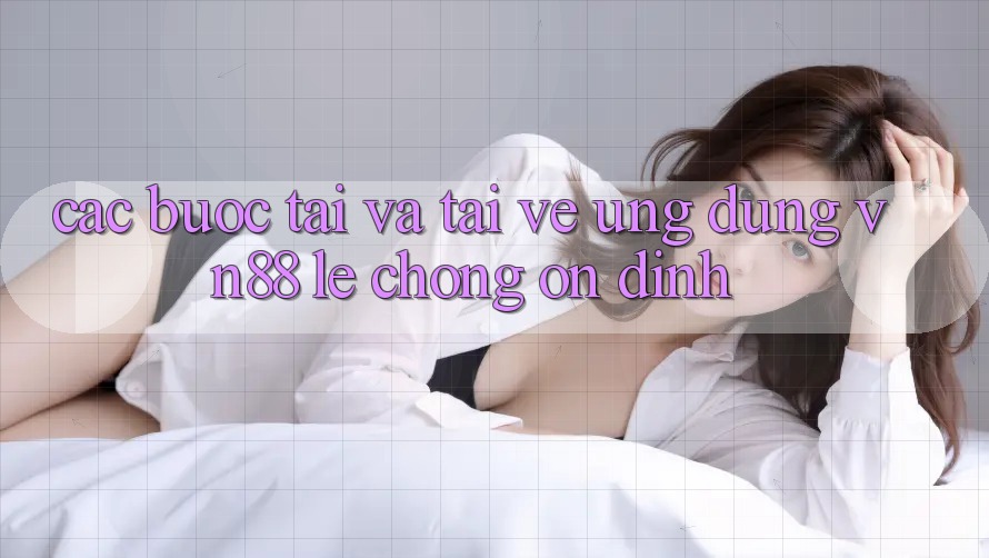 Các bước Tải Và Tải về Ứng Dụng VN88 Lẹ Chóng, Ổn định