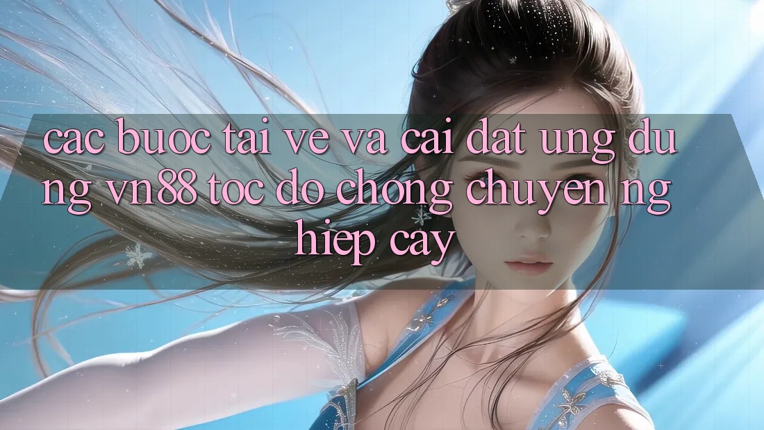 Các bước Tải về Và Cài Đặt Ứng Dụng VN88 Tốc độ Chóng, Chuyên nghiệp cậy