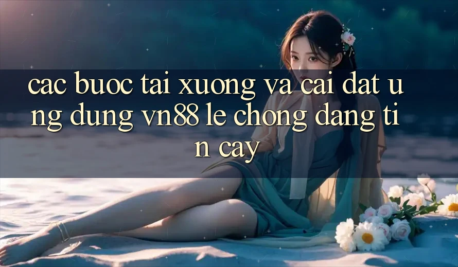 Các bước Tải xuống Và Cài Đặt Ứng Dụng VN88 Lẹ Chóng, Đáng tin cậy