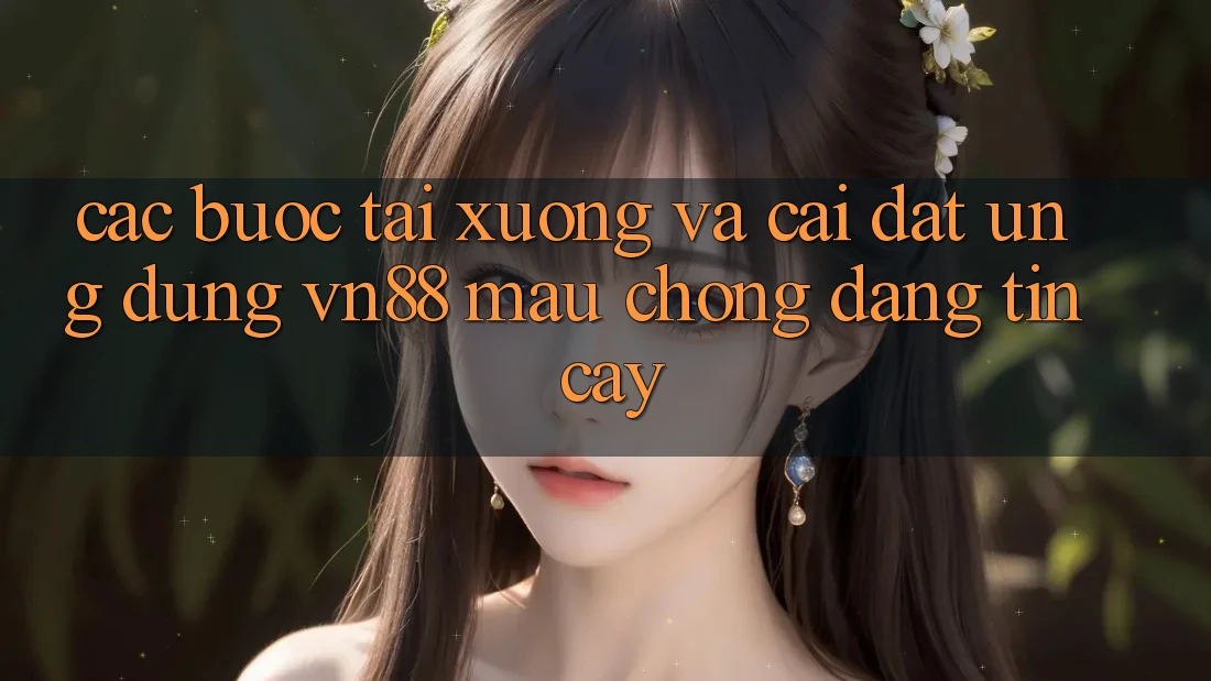 Các bước Tải xuống Và Cài Đặt Ứng Dụng VN88 Mau Chóng, Đáng tin cậy