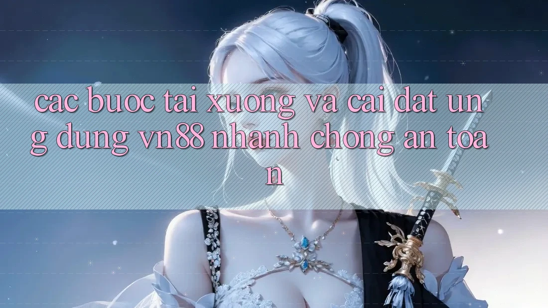 Các bước Tải xuống Và Cài Đặt Ứng Dụng VN88 Nhanh Chóng, An Toàn