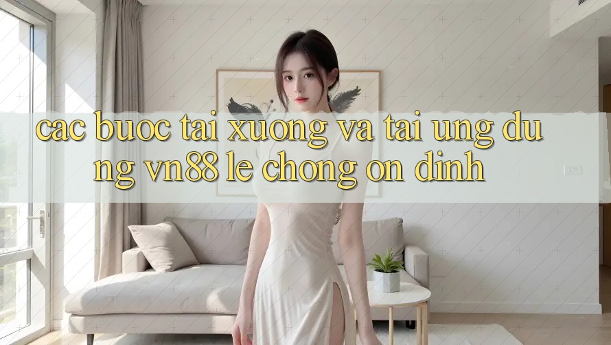 Các bước Tải xuống Và Tải Ứng Dụng VN88 Lẹ Chóng, Ổn định