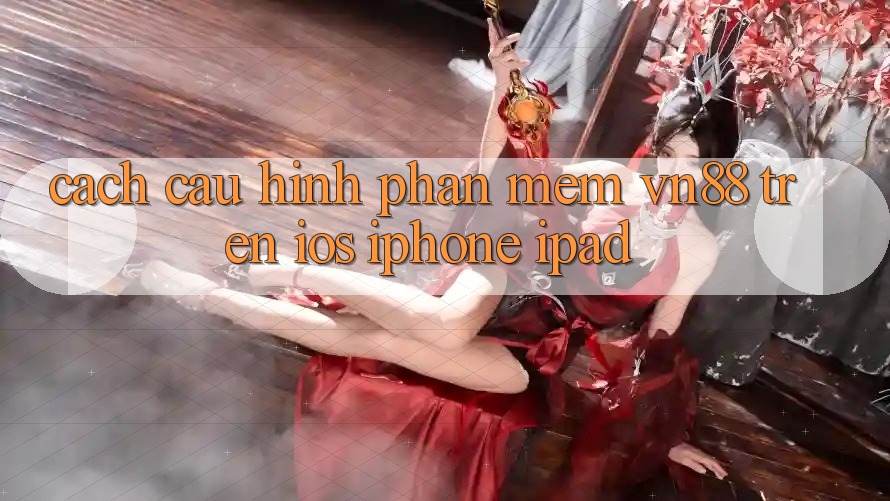 Cách Cấu Hình Phần mềm VN88 Trên iOS (iPhone/iPad)