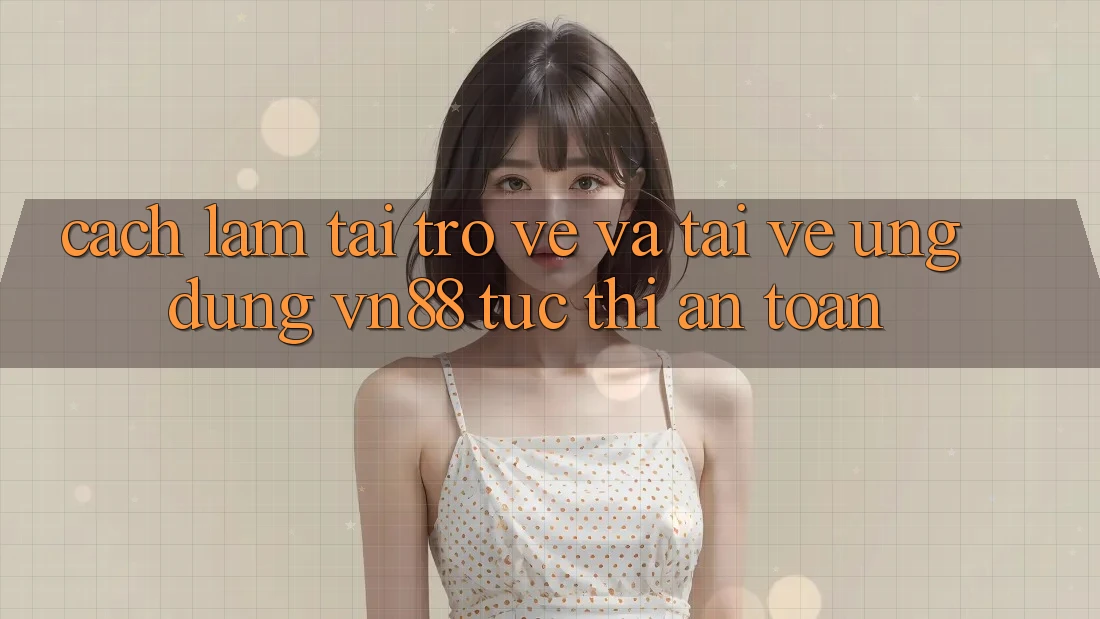 Cách làm Tải trở về Và Tải về Ứng Dụng VN88 Tức thì, An Toàn