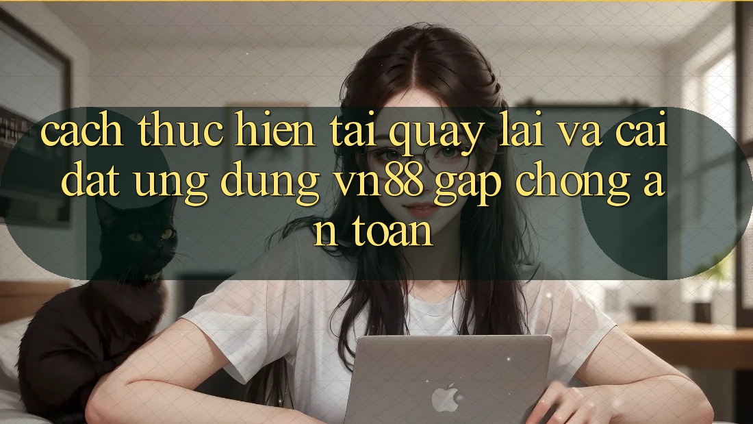 Cách thực hiện Tải quay lại Và Cài Đặt Ứng Dụng VN88 Gấp Chóng, An Toàn
