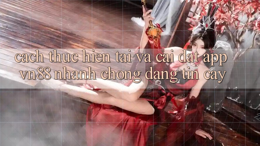 Cách thực hiện Tải Và Cài Đặt App VN88 Nhanh Chóng, Đáng tin cậy