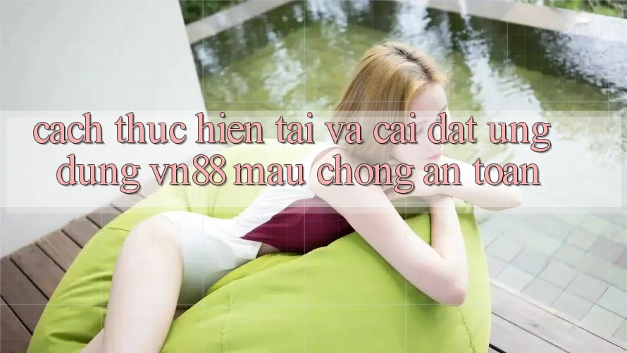 Cách thực hiện Tải Và Cài Đặt Ứng dụng VN88 Mau Chóng, An Toàn Cách thực hiện Tải Và Cài Đặt Ứng dụng VN88 Mau Chóng, An Toàn