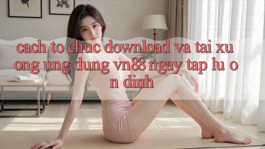 Cách tổ chức Download Và Tải xuống Ứng Dụng VN88 Ngay tắp lự, Ổn định Cách tổ chức Download Và Tải xuống Ứng Dụng VN88 Ngay tắp lự, Ổn định