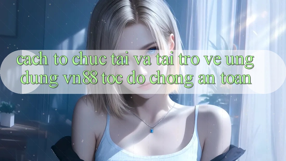 Cách tổ chức Tải Và Tải trở về Ứng dụng VN88 Tốc độ Chóng, An Toàn