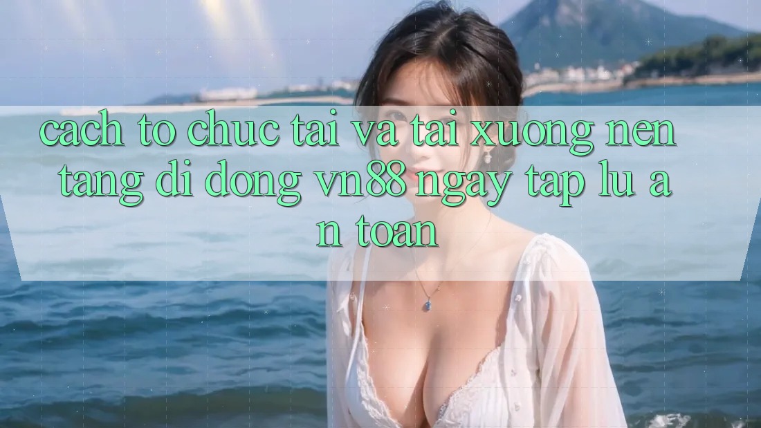 Cách tổ chức Tải Và Tải xuống Nền tảng di động VN88 Ngay tắp lự, An Toàn