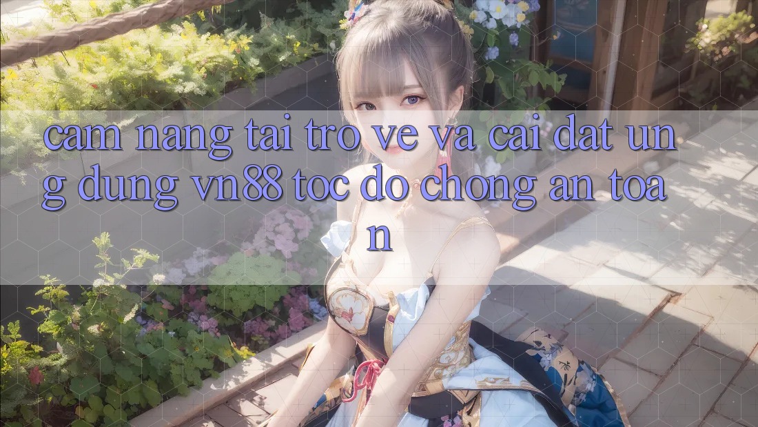Cẩm nang Tải trở về Và Cài Đặt Ứng Dụng VN88 Tốc độ chóng, An Toàn