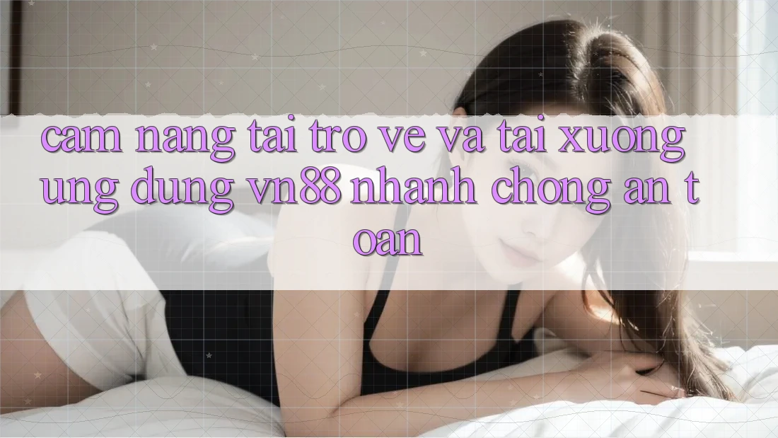 Cẩm nang Tải trở về Và Tải xuống Ứng Dụng VN88 Nhanh Chóng, An Toàn Cẩm nang Tải trở về Và Tải xuống Ứng Dụng VN88 Nhanh Chóng, An Toàn