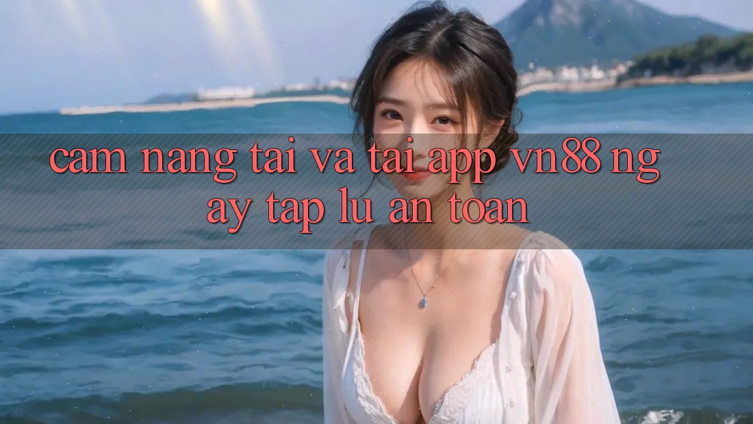 Cẩm nang Tải Và Tải App VN88 Ngay tắp lự, An Toàn