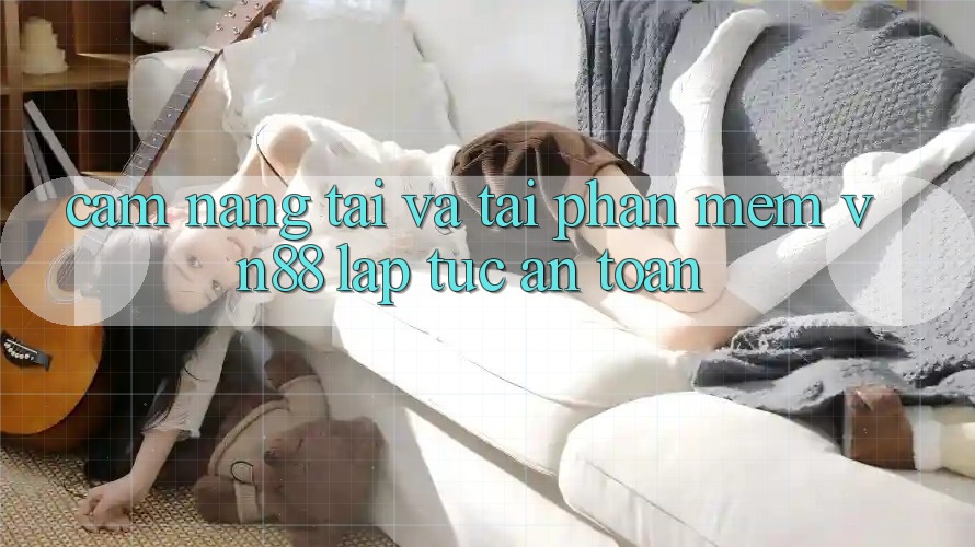 Cẩm nang Tải Và Tải Phần mềm VN88 Lập tức, An Toàn Cẩm nang Tải Và Tải Phần mềm VN88 Lập tức, An Toàn