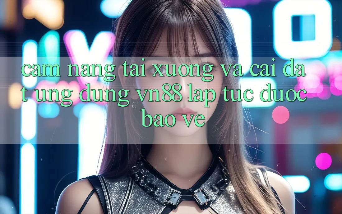 Cẩm nang Tải xuống Và Cài Đặt Ứng Dụng VN88 Lập tức, Được bảo vệ