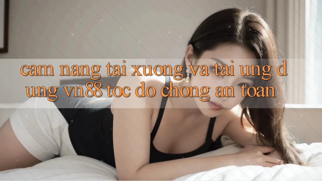 Cẩm nang Tải xuống Và Tải Ứng Dụng VN88 Tốc độ chóng, An toàn