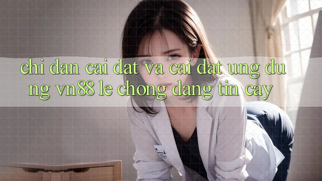 Chỉ dẫn Cài đặt Và Cài Đặt Ứng Dụng VN88 Lẹ Chóng, Đáng tin cậy