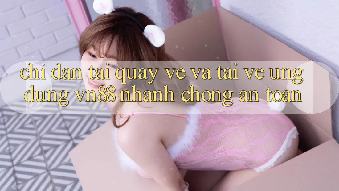 Chỉ dẫn Tải quay về Và Tải về Ứng Dụng VN88 Nhanh chóng, An Toàn