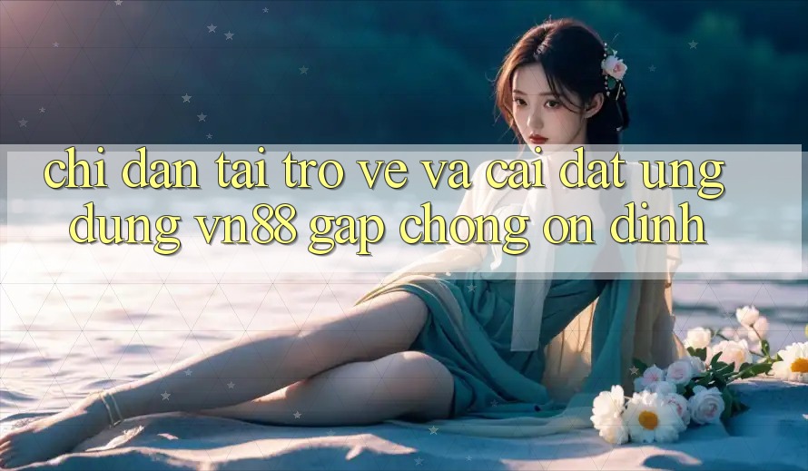 Chỉ dẫn Tải trở về Và Cài Đặt Ứng Dụng VN88 Gấp Chóng, Ổn định