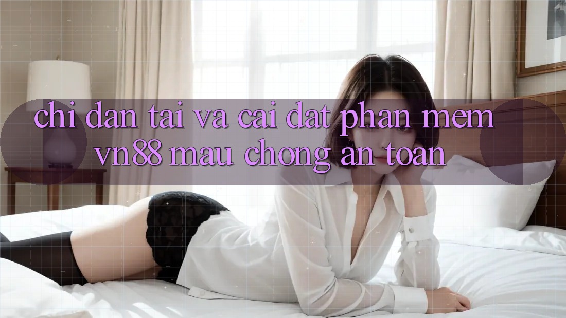 Chỉ dẫn Tải Và Cài Đặt Phần mềm VN88 Mau Chóng, An Toàn Chỉ dẫn Tải Và Cài Đặt Phần mềm VN88 Mau Chóng, An Toàn