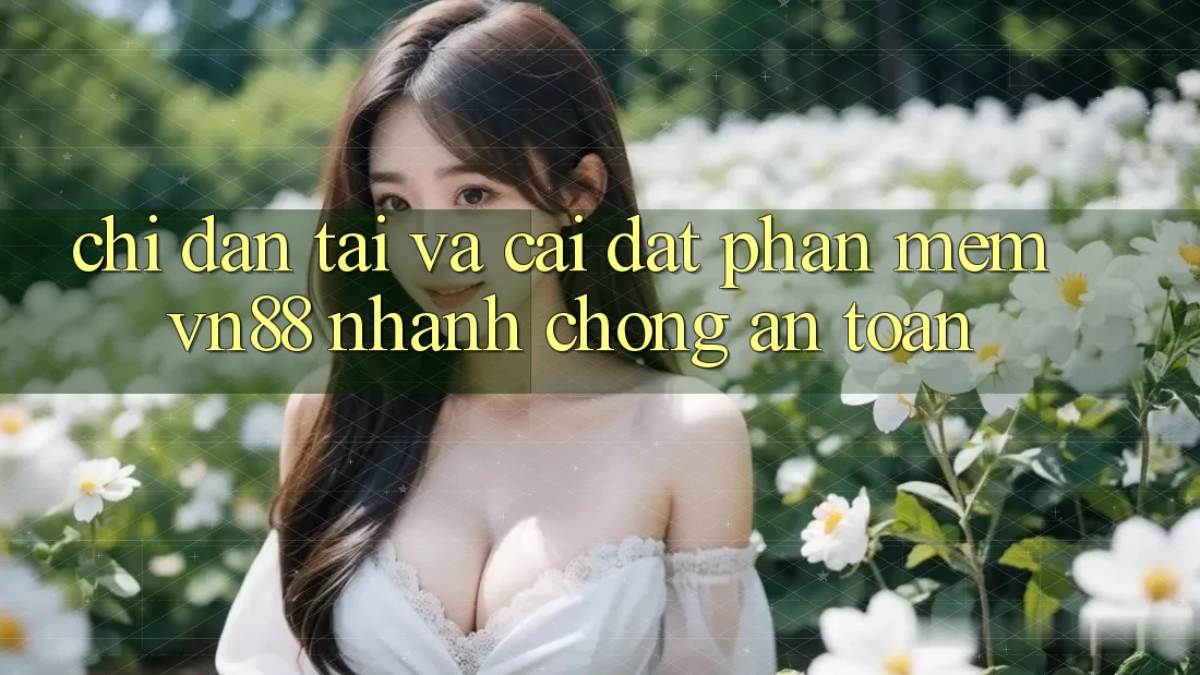 Chỉ dẫn Tải Và Cài Đặt Phần mềm VN88 Nhanh Chóng, An Toàn