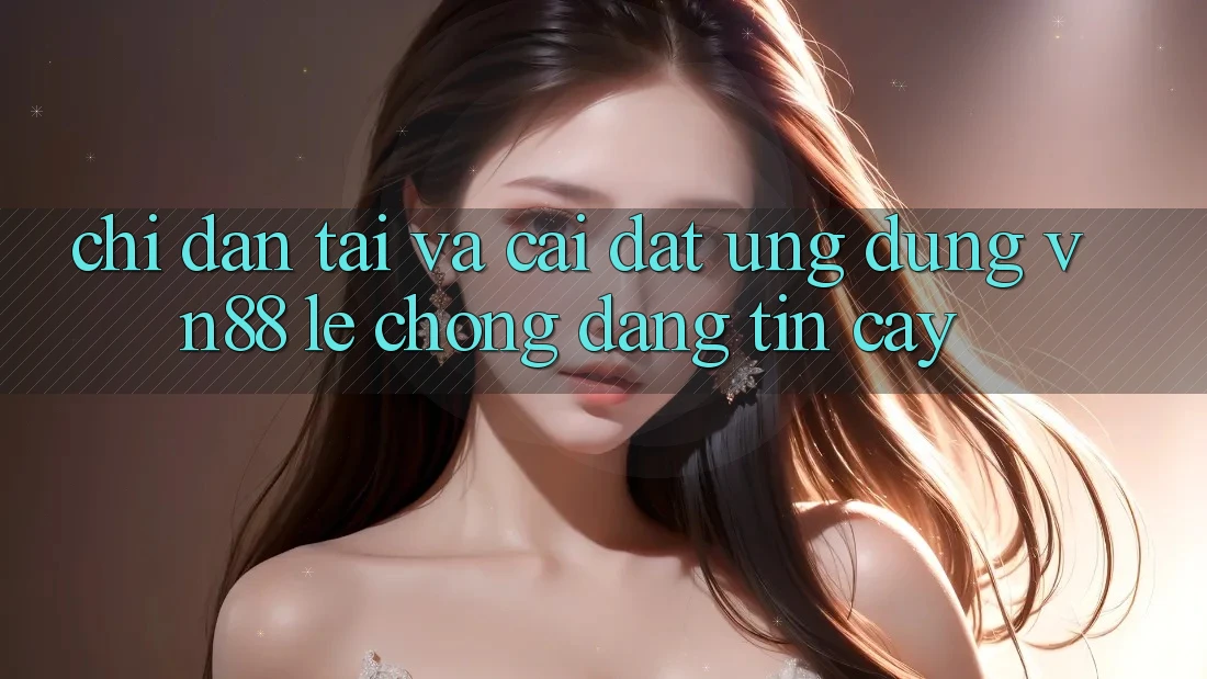 Chỉ dẫn Tải Và Cài Đặt Ứng Dụng VN88 Lẹ Chóng, Đáng tin cậy Chỉ dẫn Tải Và Cài Đặt Ứng Dụng VN88 Lẹ Chóng, Đáng tin cậy