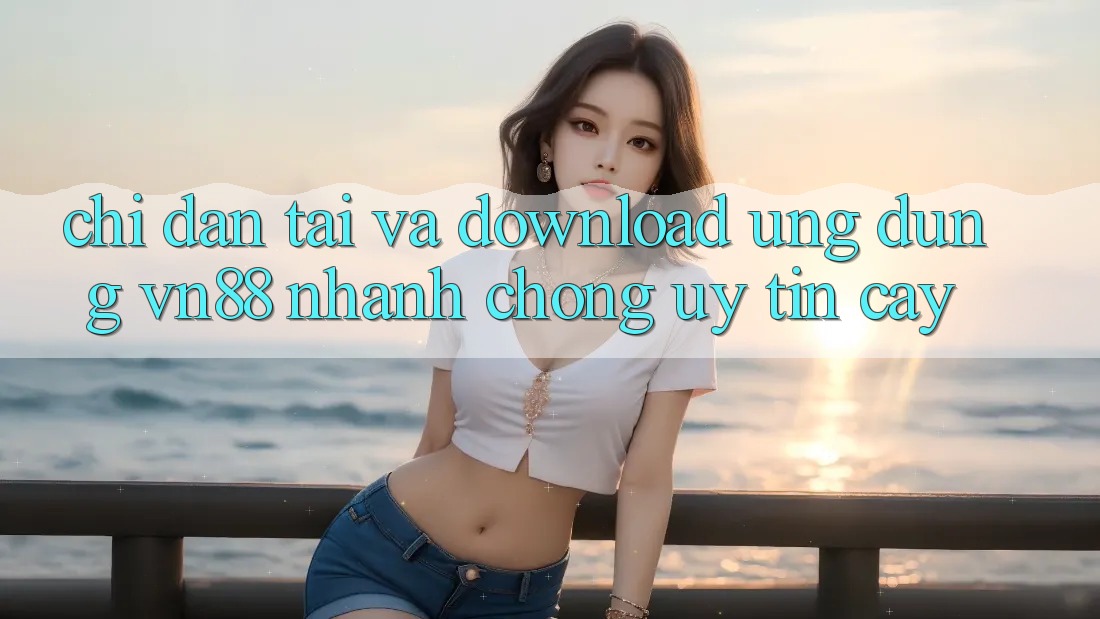 Chỉ dẫn Tải Và Download Ứng Dụng VN88 Nhanh Chóng, Uy tín cậy