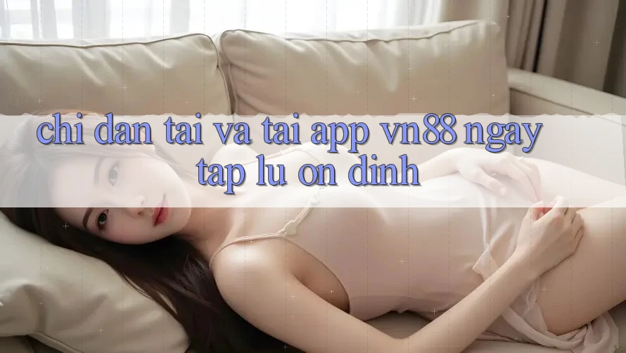 Chỉ dẫn Tải Và Tải App VN88 Ngay tắp lự, Ổn định