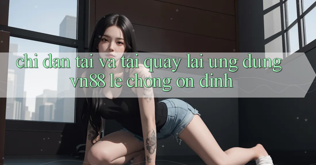 Chỉ dẫn Tải Và Tải quay lại Ứng Dụng VN88 Lẹ Chóng, Ổn định
