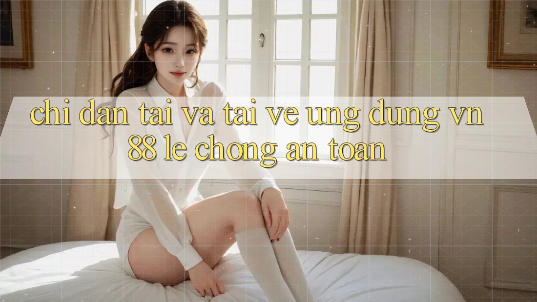 Chỉ dẫn Tải Và Tải về Ứng Dụng VN88 Lẹ Chóng, An Toàn