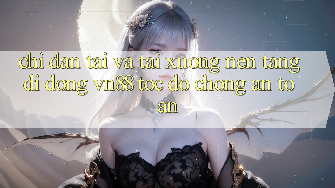 Chỉ dẫn Tải Và Tải xuống Nền tảng di động VN88 Tốc độ Chóng, An Toàn Chỉ dẫn Tải Và Tải xuống Nền tảng di động VN88 Tốc độ Chóng, An Toàn