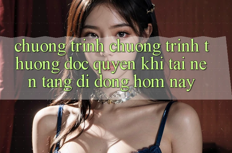 Chương Trình Chương trình thưởng Độc Quyền Khi Tải Nền tảng di động Hôm Nay