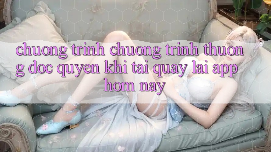 Chương Trình Chương trình thưởng Độc Quyền Khi Tải quay lại App Hôm Nay