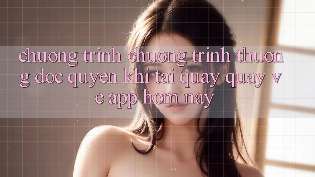 Chương Trình Chương trình thưởng Độc Quyền Khi Tải quay quay về App Hôm Nay