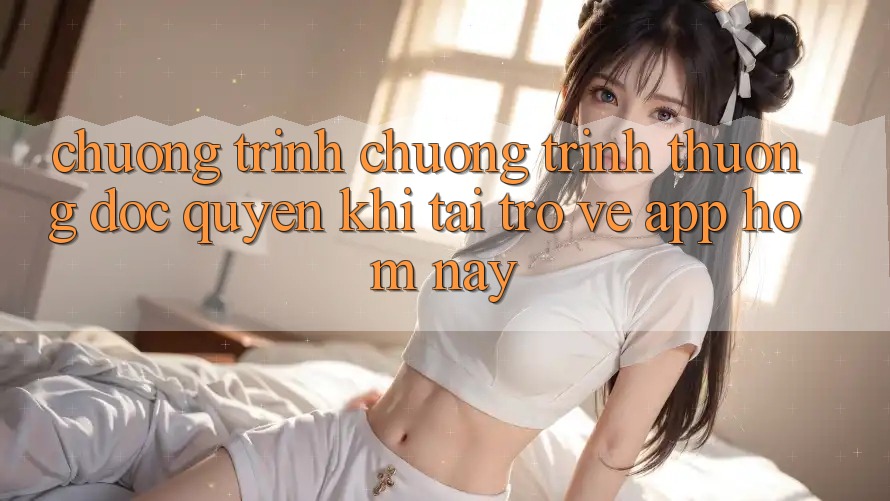 Chương Trình Chương trình thưởng Độc Quyền Khi Tải trở về App Hôm Nay