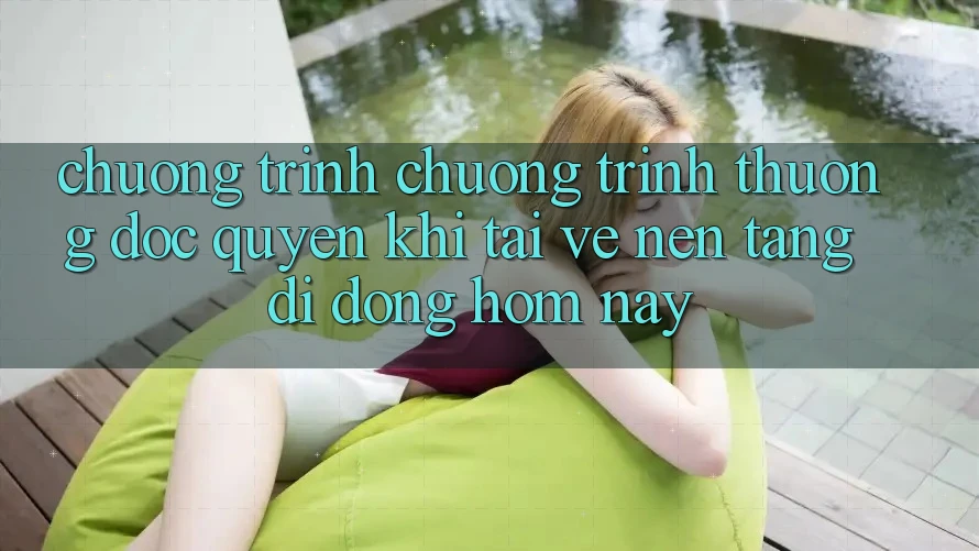 Chương Trình Chương trình thưởng Độc Quyền Khi Tải về Nền tảng di động Hôm Nay