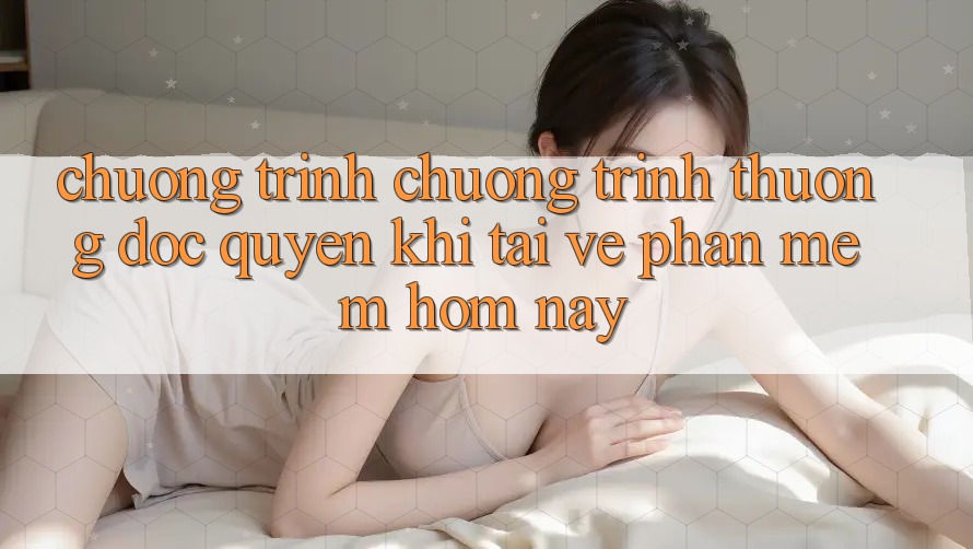 Chương Trình Chương trình thưởng Độc Quyền Khi Tải về Phần mềm Hôm Nay