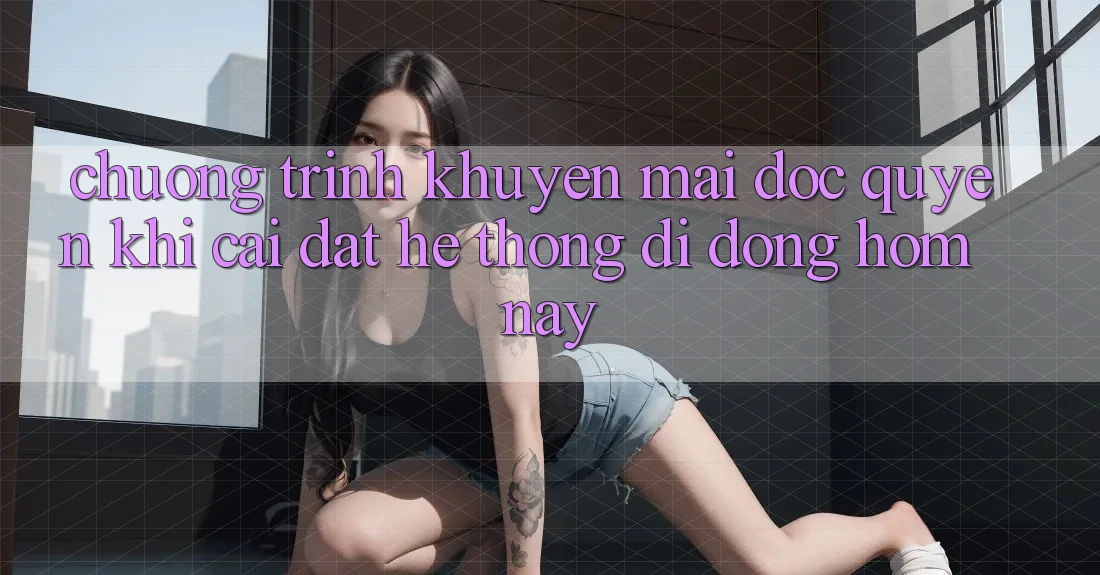 Chương Trình Khuyến Mãi Độc Quyền Khi Cài đặt Hệ thống di động Hôm Nay