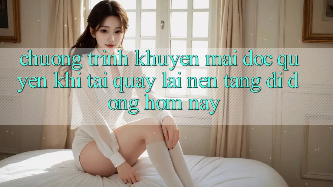 Chương Trình Khuyến Mãi Độc Quyền Khi Tải quay lại Nền tảng di động Hôm Nay